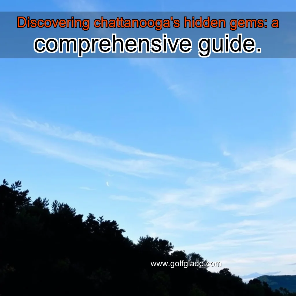 Read more about the article Discovering chattanooga’s hidden gems: a comprehensive guide.